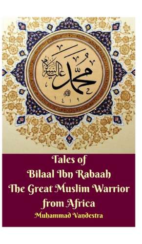 Tales of Bilaal Ibn Rabaah the Great Muslim Warrior from Africa Hardcover Edition de Muhammad Vandestra