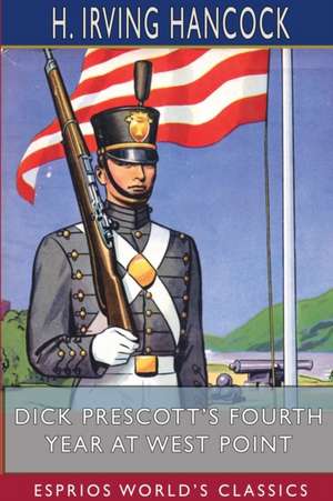 Dick Prescott's Fourth Year at West Point (Esprios Classics) de H. Irving Hancock