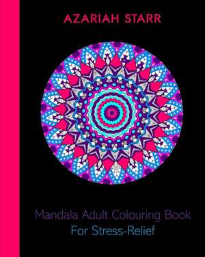 Mandala Adult Colouring Book For Stress-Relief de Azariah Starr