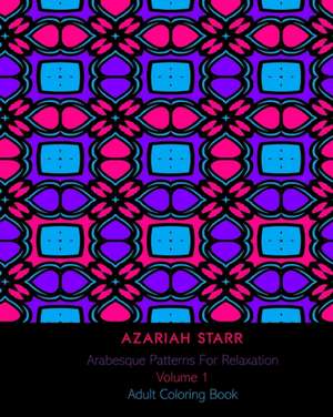 Arabesque Patterns For Relaxation Volume 1 de Azariah Starr