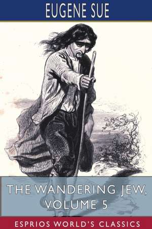 The Wandering Jew, Volume 5 (Esprios Classics) de Eugene Sue