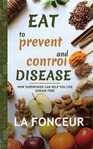 Eat to Prevent and Control Disease (Author Signed Copy) de La Fonceur