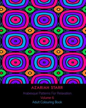 Arabesque Patterns For Relaxation Volume 6 de Azariah Starr