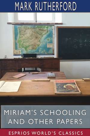 Miriam's Schooling and Other Papers (Esprios Classics) de Mark Rutherford