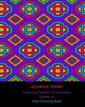 Arabesque Patterns For Relaxation Volume 12 de Azariah Starr