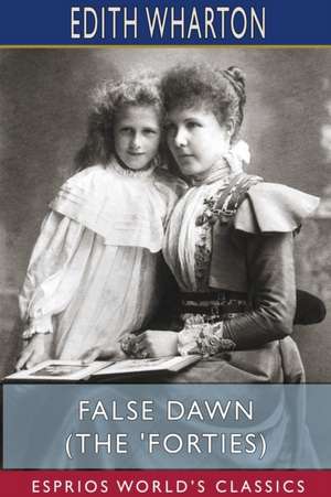 False Dawn (The 'Forties) (Esprios Classics) de Edith Wharton