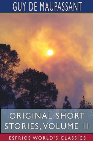 Original Short Stories, Volume II (Esprios Classics) de Guy de Maupassant