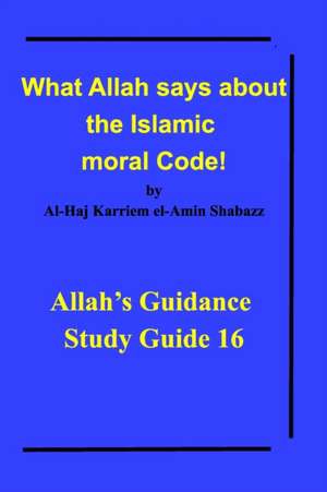 What Allah says about the Islamic moral Code! de Al-Haj Karriem El-Amin Shabazz