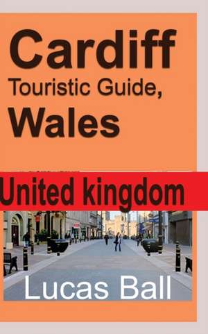 Cardiff Touristic Guide, Wales de Lucas Ball