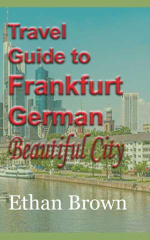 Travel Guide to Frankfurt, German Beautiful City de Ethan Brown