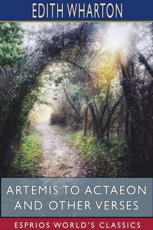 Artemis to Actaeon and Other Verses (Esprios Classics) de Edith Wharton