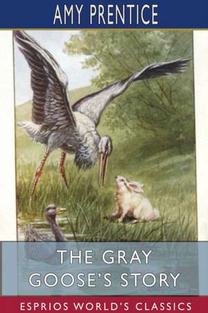 The Gray Goose's Story (Esprios Classics) de Amy Prentice