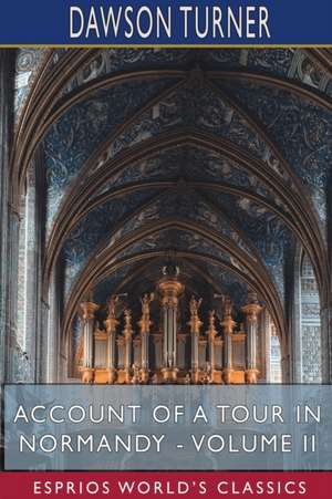 Account of a Tour in Normandy - Volume II (Esprios Classics) de Dawson Turner