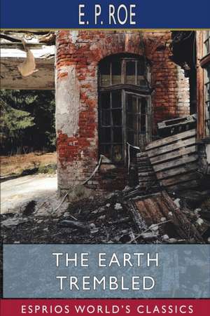 The Earth Trembled (Esprios Classics) de E. P. Roe