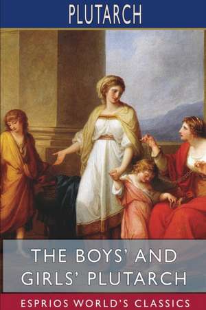 The Boys' and Girls' Plutarch (Esprios Classics) de Plutarch