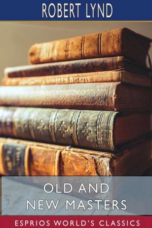 Old and New Masters (Esprios Classics) de Robert Lynd