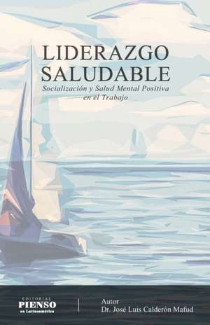 Liderazgo Saludable: Socialización y Salud Mental Positiva en el Trabajo de José Luis Calderón Mafud