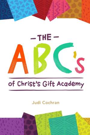 The ABC's of Christ's Gift Academy de Judi Cochran