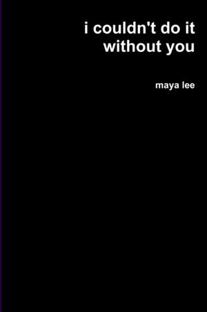 i couldn't do it without you de Maya Lee