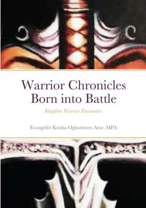 Warrior Chronicles Born into Battle de Mpa Evangelist Keisha Oghomwen Atoe