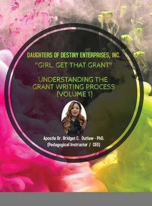 Girl, Get That Grant (Understanding the Grant Writing Process - Volume 1) de Apostle Bridget Outlaw