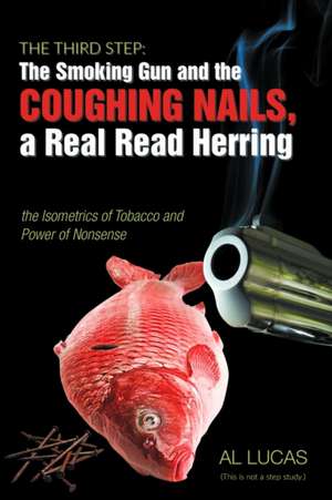 The Third Step: The Smoking Gun and the Coughing Nails, a Real Read Herring the Isometrics of Tobacco and the Power of Nonsense.: the de Al Lucas