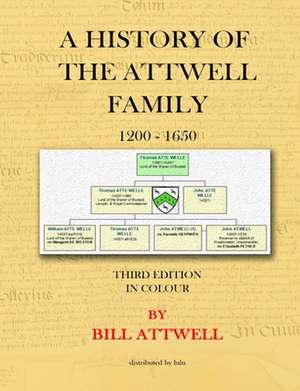 A History of the Attwell Family 1200-1650 - Third Edition in Colour de Bill Attwell