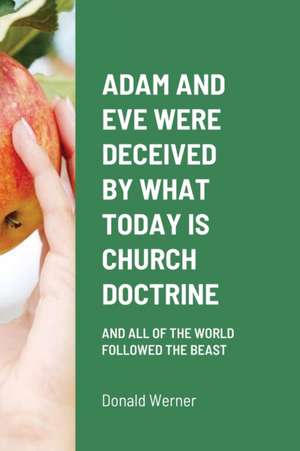 ADAM AND EVE WERE DECEIVED BY WHAT TODAY IS CHURCH DOCTRINE de Donald Werner