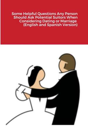 Some Helpful Questions Any Person Should Ask Potential Suitors When Considering Dating or Marriage (English and Spanish Version) de Billy Bridges