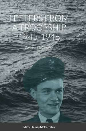 LETTERS FROM A TROOPSHIP 1945-1946 de Seymour McCarraher