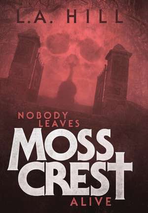 Nobody Leaves Moss Crest Alive de L. A. Hill