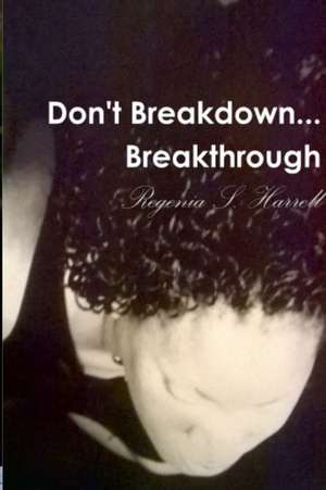 Don't Breakdown...Breakthrough de Regenia Harrell