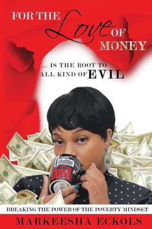 For the Love of Money ... is the Root to all Kind of Evil de Markeesha Eckols