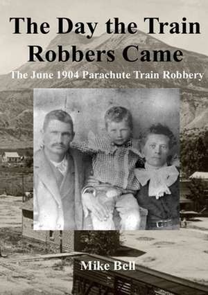 The Day The Train Robbers Came de Mike Bell