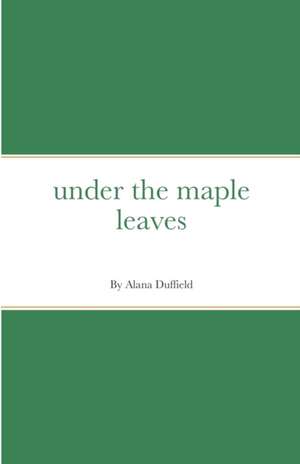 under the maple leaves de Alana Duffield