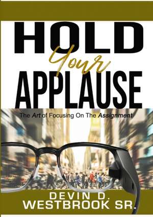 Hold Your Applause de Devin D. Westbrook Sr.