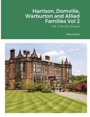 Harrison, Domville, Warburton and Allied Families Vol 2 de Diana Muir