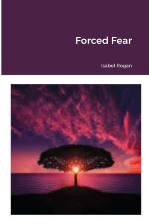 Forced Fear de Isabel Rogan