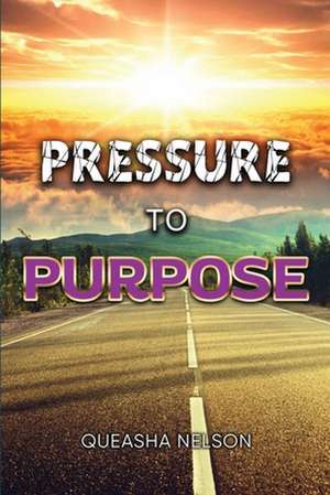 Pressure to Purpose de Queasha Nelson