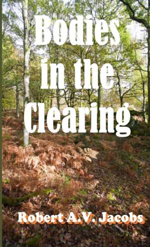 Bodies in the Clearing de Robert A. V. Jacobs