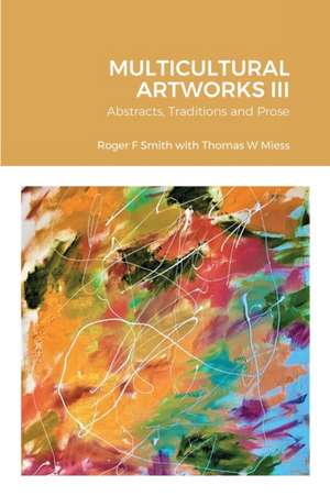 MULTICULTURAL ARTWORKS III-Abstracts, Traditions and Prose de Roger F Smith