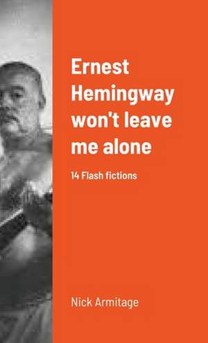 Ernest Hemingway won't leave me alone de Nick Armitage