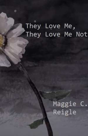 They Love Me, They Love Me Not de Maggie Reigle