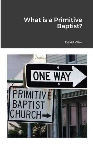 What is a Primitive Baptist de David Wise