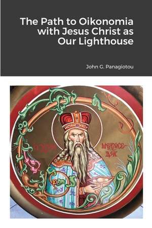 The Path to Oikonomia with Jesus Christ as Our Lighthouse de John G. Panagiotou