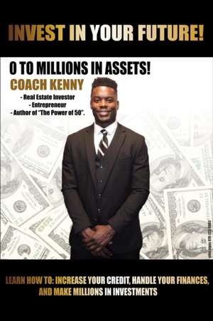 INVEST IN YOUR FUTURE! 0 TO MILLIONS IN ASSETS IN ASSETS de Kenny Kirunda