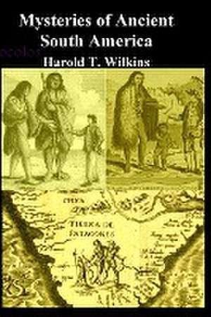 Mysteries of Ancient South America de Harold T Wilkins