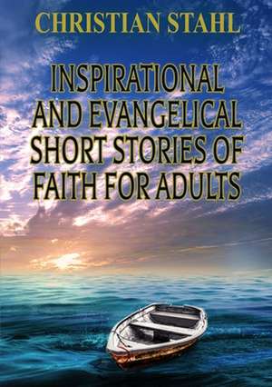 Inspirational and Evangelical Short Stories of Faith for Adults de Christian Stahl