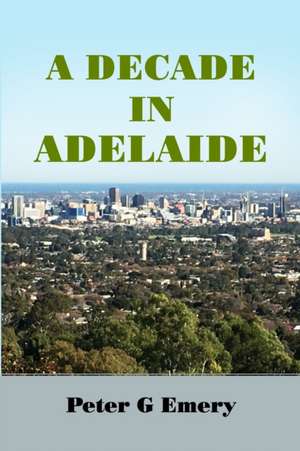 A Decade in Adelaide de Peter G Emery