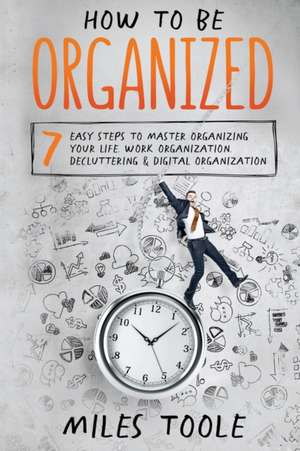 How to Be Organized de Miles Toole